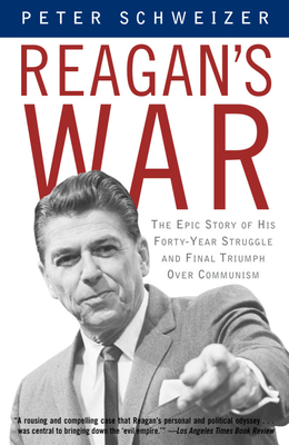 Reagan's War: The Epic Story of His Forty-Year Struggle and Final Triumph Over Communism - Schweizer, Peter