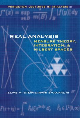 Real Analysis: Measure Theory, Integration, and Hilbert Spaces - Stein, Elias M, and Shakarchi, Rami