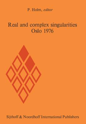 Real and Complex Singularities, Oslo 1976: Proceedings of the Nordic Summer School/Navf Symposium in Mathematics, Oslo, August 5-25, 1976 - Holm, Per (Editor)