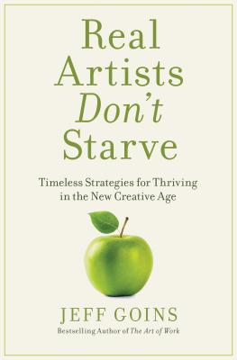 Real Artists Don't Starve: Timeless Strategies for Thriving in the New Creative Age - Goins, Jeff