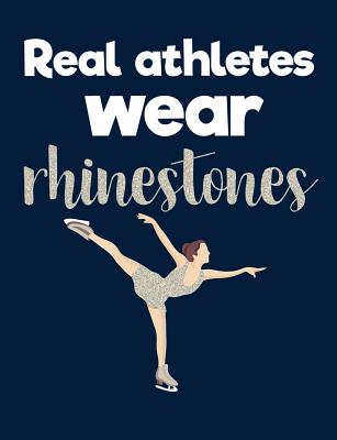 Real Athletes Wear Rhinestones: Figure Skating Journal - Blank Lined Composition Notebook for Figure Skaters - Sweet Harmony Press
