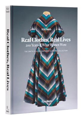 Real Clothes, Real Lives: 200 Years of What Women Wore - Smith, Kiki, and Furstenberg, Diane Von (Foreword by), and Friedman, Vanessa (Introduction by)