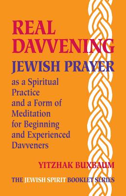 Real Davvening: Jewish Prayer as a Spiritual Practice and a Form of Meditation for Beginning and Experienced Davveners - Buxbaum, Yitzhak