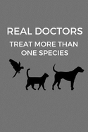 Real Doctors Treat More Than One Species: Gift for Veterinarians, Vet Journal, Veterinary School Graduation Gift, Notebook for Vets, Dog Doctors (6 x 9 Lined Notebook, 120 pages)