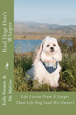 Real Dogs Don't Whisper: Life lessons from a larger than life dog - and his owner! - Magoo, Mr., and Payne, Jerry (Editor), and Buckhart, Amy (Photographer)