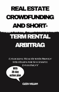 Real Estate Crowdfunding and Short-Term Rental Arbitrag: Unlocking Wealth with Proven Strategies for Successful Investment