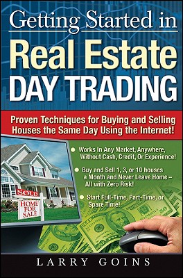 Real Estate Day Trading: Proven Techniques for Buying and Selling Houses the Same Day Using the Internet! - Goins, Larry