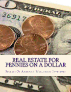 Real Estate for Pennies on a Dollar: Secrets of America's Wealthiest Investors