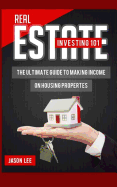 Real Estate Investing 101: The Ultimate Guide to Making Income on Housing Properties