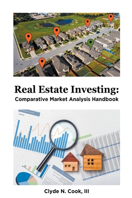 Real Estate Investing: Comparative Market Analysis Handbook - Cook, Clyde N, III