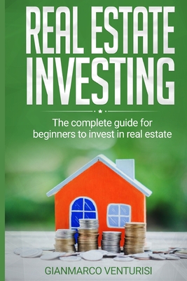 Real Estate Investing: The complete guide for beginners to invest in real estate - Venturisi, Gianmarco