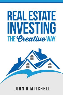 Real Estate Investing: The Creative Way - Mitchell, John R