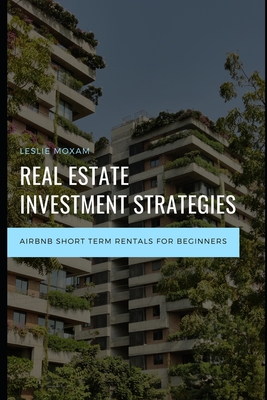 Real Estate Investment Strategies: Airbnb short term rentals for Beginners - Publishing, Reactive, and Schwartz, Alice (Editor), and Moxam, Leslie