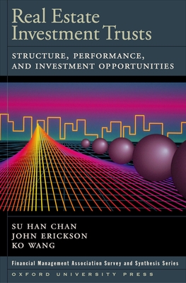 Real Estate Investment Trusts: Structure, Performance, and Investment Opportunities - Chan, Su Han, and Erickson, John, and Wang, Ko