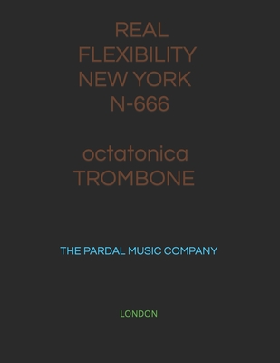 REAL FLEXIBILITY NEW YORK N-666 octatonica TROMBONE: London - Perez Pardal, Jose Lopez, and Merza, Jose Pardal, and Company Pardal, Pardal Music