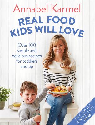Real Food Kids Will Love: Over 100 simple and delicious recipes for toddlers and up - Karmel, Annabel