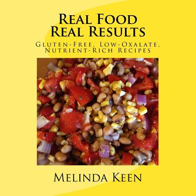 Real Food Real Results: Gluten-Free, Low-Oxalate, Nutrient-Rich Recipes - Keen, Melinda
