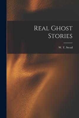 Real Ghost Stories - Stead, W T