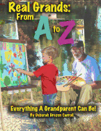 Real Grandparents From A to Z: Everything A Grandparent Can Be!