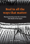 Real in all the ways that matter: Weaving learning across the curriculum with Mantle of the Expert