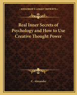 Real Inner Secrets of Psychology and How to Use Creative Thought Power