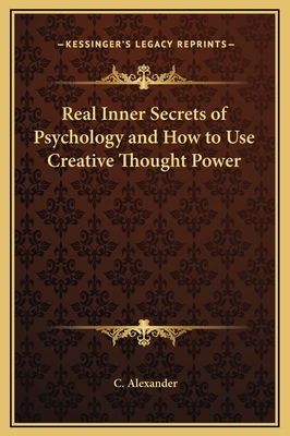 Real Inner Secrets of Psychology and How to Use Creative Thought Power - Alexander, C