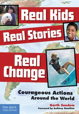 Real Kids, Real Stories, Real Change: Courageous Actions Around the World - Sundem, Garth