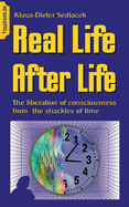 Real Life After Life: The liberation of consciousness from the shackles of time