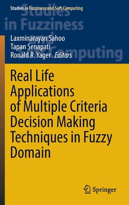 Real Life Applications of Multiple Criteria Decision Making Techniques in Fuzzy Domain - Sahoo, Laxminarayan (Editor), and Senapati, Tapan (Editor), and Yager, Ronald R. (Editor)