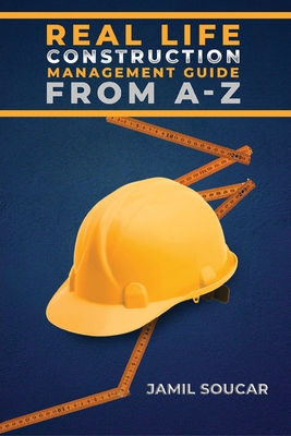 Real Life Construction Management Guide From A - Z - colored edition - Soucar, Jamil