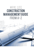 Real Life: Construction Management Guide from A-Z
