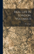 Real Life In London, Volumes II