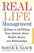 Real Life Management: 5 Steps to Altering Your Attitude about Health, Money, and Relationships