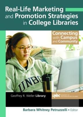 Real-Life Marketing and Promotion Strategies in College Libraries: Connecting with Campus and Community - Petruzzelli, Barbara