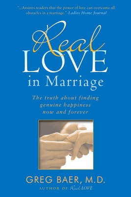 Real Love in Marriage: The Truth About Finding Genuine Happiness Now and Forever - Baer, Greg