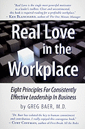 Real Love in the Workplace: Eight Principles for Consistently Effective Leadership in Business - Baer, Greg, M.D.