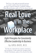 Real Love in the Workplace: Eight Principles For Consistently Effective Leadership In Business