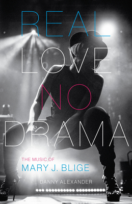 Real Love, No Drama: The Music of Mary J. Blige - Alexander, Danny