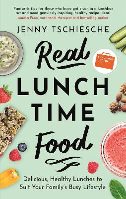Real Lunchtime Food: Delicious, Healthy Lunches to Suit Your Family's Busy Lifestyle - Tschiesche, Jenny