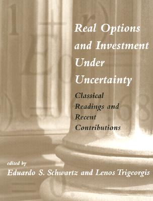 Real Options and Investment Under Uncertainty: Classical Readings and Recent Contributions - Schwartz, Eduardo S (Editor), and Trigeorgis, Lenos (Editor)