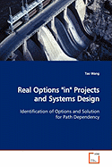 Real Options "in" Projects and Systems Design Identification of Options and Solution for Path Dependency