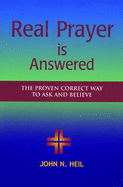 Real Prayer Is Answered: The Proven Correct Way to Ask and Believe