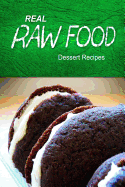 Real Raw Food - Dessert Recipes: Raw Diet Cookbook for the Raw Lifestyle