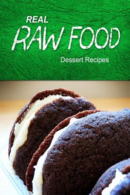 Real Raw Food - Dessert Recipes: Raw diet cookbook for the raw lifestyle - Food, Real Raw