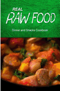 Real Raw Food - Dinner and Snacks: Raw Diet Cookbook for the Raw Lifestyle