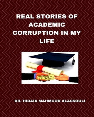 Real Stories of Academic Corruption in My Life - Alassouli, Hidaia Mahmood, Dr.