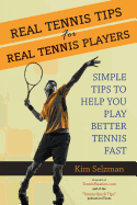 Real Tennis Tips for Real Tennis Players: Simple Tips to Help You Play Better Tennis Fast