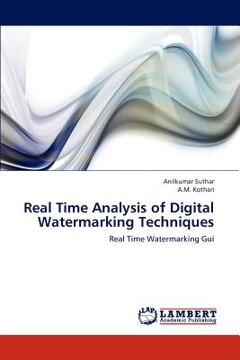 Real Time Analysis of Digital Watermarking Techniques - Suthar, Anilkumar, and Kothari, A M