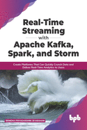 Real-Time Streaming with Apache Kafka, Spark, and Storm: Create Platforms That Can Quickly Crunch Data and Deliver Real-Time Analytics to Users (English Edition)