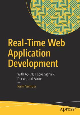 Real-Time Web Application Development: With ASP.NET Core, Signalr, Docker, and Azure - Vemula, Rami